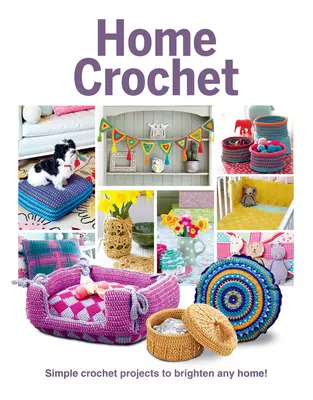 Ganchillo casero: Proyectos sencillos de ganchillo para alegrar cualquier hogar - Home Crochet: Simple Crochet Projects to Brighten Any Home!