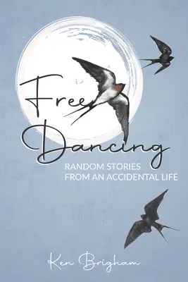 Free Dancing: Historias al azar de una vida accidental - Free Dancing: Random Stories from an Accidental Life