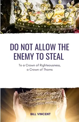 No Permitas que el Enemigo Robe: A Corona de Justicia, Corona de Espinas - Do Not Allow the Enemy to Steal: To a Crown of Righteousness, a Crown of Thorns