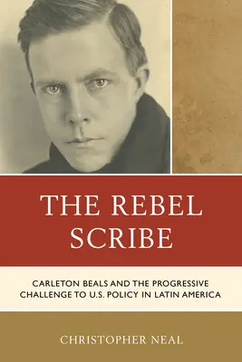 El escriba rebelde: Carleton Beals y el desafío progresista a la política estadounidense en América Latina - The Rebel Scribe: Carleton Beals and the Progressive Challenge to U.S. Policy in Latin America