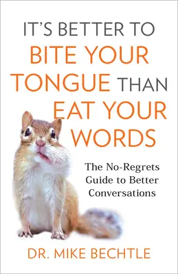 Es mejor morderse la lengua que comerse las palabras: La guía sin remordimientos para mejorar las conversaciones - It's Better to Bite Your Tongue Than Eat Your Words: The No-Regrets Guide to Better Conversations