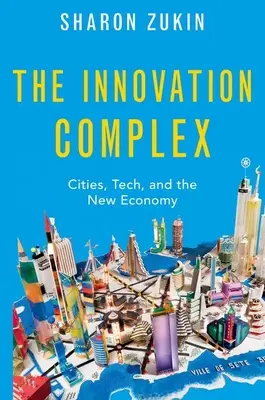 El complejo de la innovación: Ciudades, tecnología y nueva economía - The Innovation Complex: Cities, Tech, and the New Economy