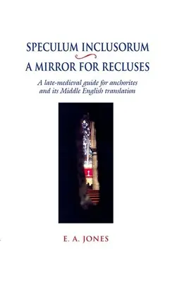 Speculum Inclusorum / A Mirror for Recluses: Una guía tardomedieval para anacoretas y su traducción al inglés medio - Speculum Inclusorum / A Mirror for Recluses: A Late-Medieval Guide for Anchorites and Its Middle English Translation