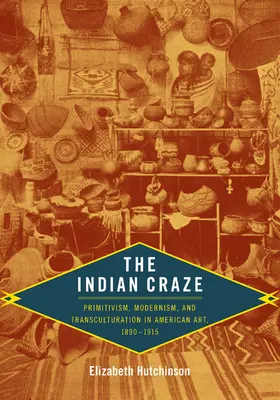 La locura india: primitivismo, modernismo y transculturación en el arte estadounidense, 1890-1915 - The Indian Craze: Primitivism, Modernism, and Transculturation in American Art, 1890-1915