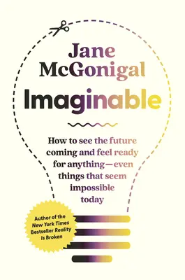 Imaginable: Cómo ver venir el futuro y sentirse preparado para cualquier cosa, incluso para lo que hoy parece imposible - Imaginable: How to See the Future Coming and Feel Ready for Anything--Even Things That Seem Impossible Today