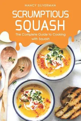 Scrumptious Squash: La guía completa para cocinar con calabaza - Scrumptious Squash: The Complete Guide to Cooking with Squash