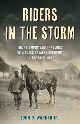 Jinetes en la tormenta: Triunfos y tragedias de un regimiento de caballería negro en la Guerra Civil - Riders in the Storm: The Triumphs and Tragedies of a Black Cavalry Regiment in the Civil War