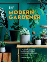 Jardinero moderno - Guía práctica de plantas de interior, hierbas aromáticas y jardinería en contenedores - Modern Gardener - A Practical Guide to Houseplants, Herbs and Container Gardening