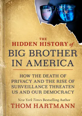 La historia oculta del Gran Hermano en Estados Unidos: Cómo la muerte de la privacidad y el auge de la vigilancia nos amenazan a nosotros y a nuestra democracia - The Hidden History of Big Brother in America: How the Death of Privacy and the Rise of Surveillance Threaten Us and Our Democracy