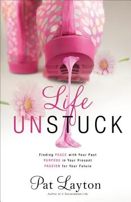 Life Unstuck: Encontrando paz con tu pasado, propósito en tu presente, pasión por tu futuro - Life Unstuck: Finding Peace with Your Past, Purpose in Your Present, Passion for Your Future