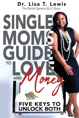 Guía para madres solteras sobre el amor y el dinero: Cinco claves para desbloquear ambos - Single Moms Guide To Love And Money: Five Keys To Unlock Both