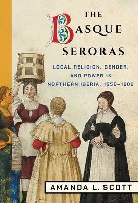 Las seroras vascas: Religión local, género y poder en el norte de Iberia, 1550-1800 - The Basque Seroras: Local Religion, Gender, and Power in Northern Iberia, 1550-1800