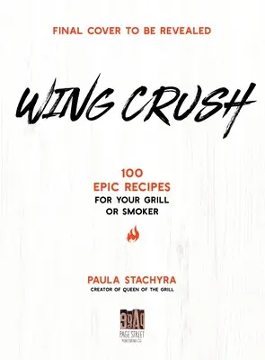 Wing Crush: 100 recetas épicas para su parrilla o ahumador - Wing Crush: 100 Epic Recipes for Your Grill or Smoker