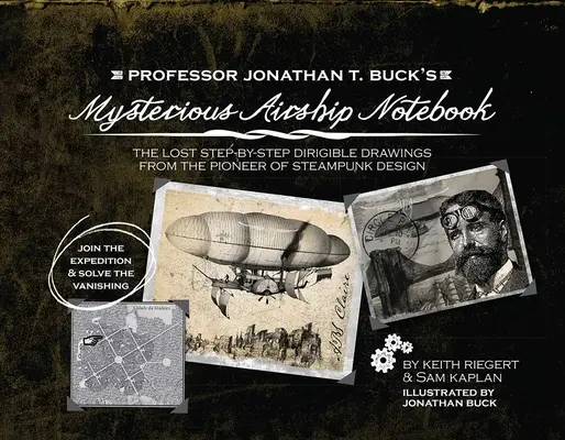 El misterioso cuaderno del dirigible del profesor Jonathan T. Buck: Los dibujos esquemáticos paso a paso perdidos del pionero del diseño steampunk - Professor Jonathan T. Buck's Mysterious Airship Notebook: The Lost Step-By-Step Schematic Drawings from the Pioneer of Steampunk Design