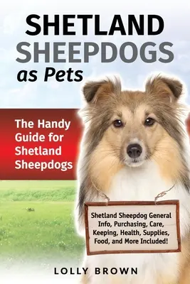 El perro pastor de Shetland como mascota: Guía práctica del perro pastor de Shetland - Shetland Sheepdogs as Pets: The Handy Guide for Shetland Sheepdogs