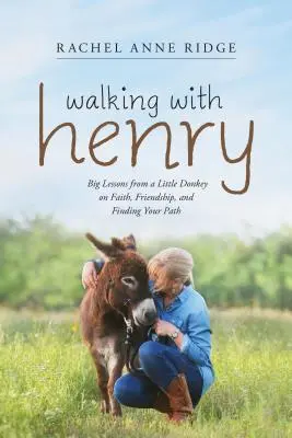 Caminando con Henry: grandes lecciones de un pequeño burro sobre la fe, la amistad y la búsqueda del camino - Walking with Henry: Big Lessons from a Little Donkey on Faith, Friendship, and Finding Your Path