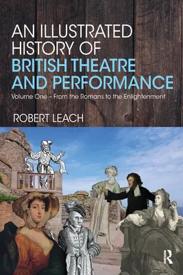 Historia ilustrada del teatro y la interpretación británicos: Volumen I - De los romanos a la Ilustración - An Illustrated History of British Theatre and Performance: Volume One - From the Romans to the Enlightenment