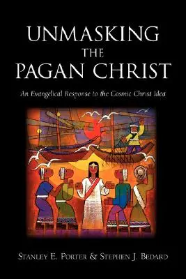 Desenmascarando al Cristo Pagano: Una respuesta evangélica a la idea del Cristo cósmico - Unmasking the Pagan Christ: An Evangelical Response to the Cosmic Christ Idea