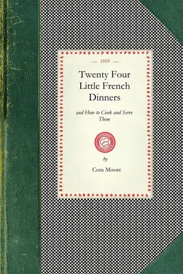 Veinticuatro pequeñas cenas francesas: Y cómo cocinarlas y servirlas - Twenty Four Little French Dinners: And How to Cook and Serve Them