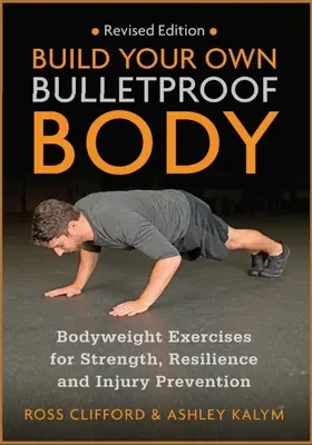 Construya su propio cuerpo a prueba de balas: Ejercicios de peso corporal para la fuerza, la resistencia y la prevención de lesiones - Build Your Own Bulletproof Body: Bodyweight Exercises for Strength, Resilience and Injury Prevention