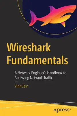 Fundamentos de Wireshark: Manual del ingeniero de redes para analizar el tráfico de red - Wireshark Fundamentals: A Network Engineer's Handbook to Analyzing Network Traffic