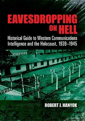 Eavesdropping on Hell: Guía histórica de la inteligencia de comunicaciones occidental y el Holocausto, 1939-1945 - Eavesdropping on Hell: Historical Guide to Western Communications Intelligence and the Holocaust, 1939-1945