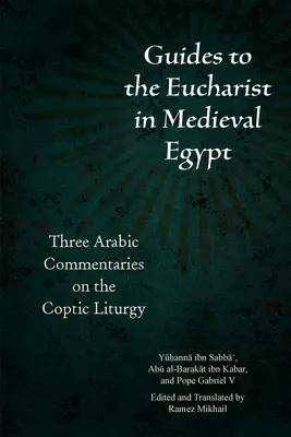 Guías de la Eucaristía en el Egipto Medieval: Tres comentarios árabes sobre la liturgia copta - Guides to the Eucharist in Medieval Egypt: Three Arabic Commentaries on the Coptic Liturgy
