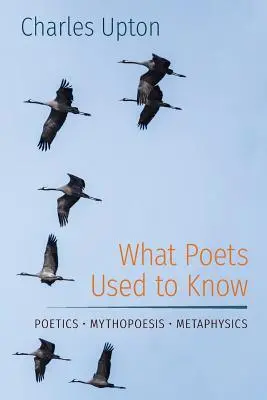 Lo que sabían los poetas: Poética - Mitopoesis - Metafísica - What Poets Used to Know: Poetics - Mythopoesis - Metaphysics