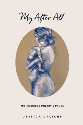 Mi después de todo: Poemas y Prosas sobre la Maternidad - My After All: Poems and Prose on Motherhood