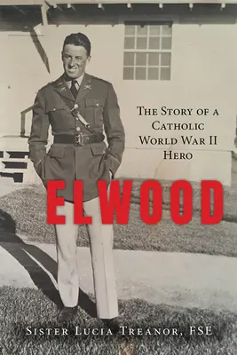 Elwood: La historia de un héroe católico de la Segunda Guerra Mundial - Elwood: The Story of a Catholic World War II Hero