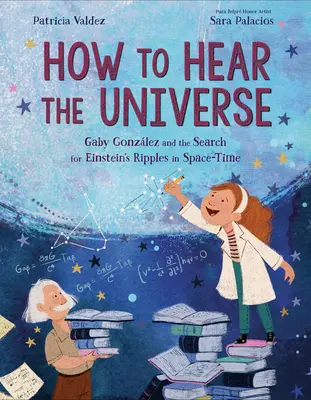 Cómo oír el universo: Gaby González y la búsqueda de las ondulaciones de Einstein en el espacio-tiempo - How to Hear the Universe: Gaby Gonzlez and the Search for Einstein's Ripples in Space-Time