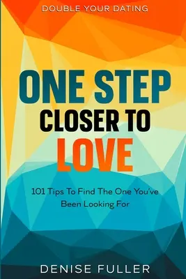 Dobla Tus Citas: Un paso más cerca del amor - 101 consejos para encontrar a la persona que andas buscando - Double Your Dating: One Step Closer To Love - 101 Tips To Find The One You've Been Looking For