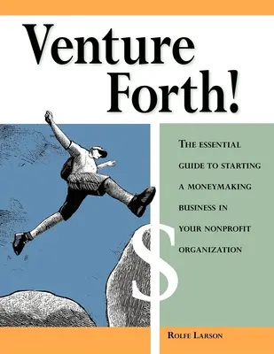 Aventúrese: The Essential Guide to Starting a Moneymaking Business in Your Nonprofit Organization (en inglés) - Venture Forth!: The Essential Guide to Starting a Moneymaking Business in Your Nonprofit Organization