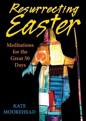 Resucitar la Pascua: Meditaciones para los 50 días grandes - Resurrecting Easter: Meditations for the Great 50 Days