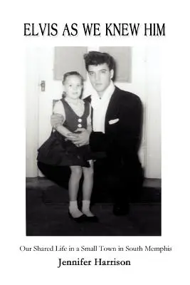 Elvis tal como lo conocimos: Nuestra vida compartida en una pequeña ciudad del sur de Memphis - Elvis As We Knew Him: Our Shared Life in a Small Town in South Memphis