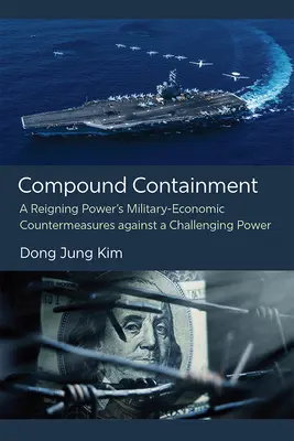 Contención compuesta: Las contramedidas económico-militares de una potencia reinante frente a una potencia desafiante - Compound Containment: A Reigning Power's Military-Economic Countermeasures Against a Challenging Power