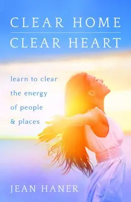 Hogar Limpio, Corazón Limpio: Aprende a Limpiar la Energía de Personas y Lugares - Clear Home, Clear Heart: Learn to Clear the Energy of People & Places