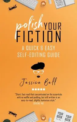 Pule tu ficción: Guía rápida y sencilla de autoedición - Polish Your Fiction: A Quick & Easy Self-Editing Guide