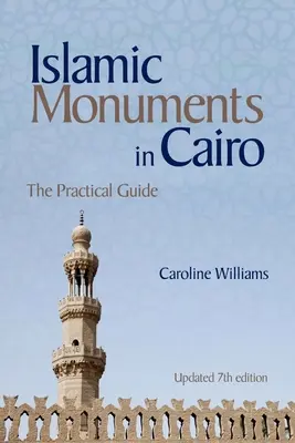 Monumentos islámicos de El Cairo: La guía práctica (7ª edición actualizada) - Islamic Monuments in Cairo: The Practical Guide (Updated 7th Edition)