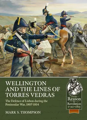 Wellington y las líneas de Torres Vedras: La defensa de Portugal durante la Guerra Peninsular, 1807-1814 - Wellington and the Lines of Torres Vedras: The Defence of Portugal During the Peninsular War, 1807-1814