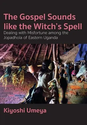 El Evangelio suena a conjuro de bruja: Cómo afrontar la desgracia entre los jopadhola del este de Uganda - The Gospel Sounds Like the Witch's Spell: Dealing with Misfortune among the Jopadhola of Eastern Uganda
