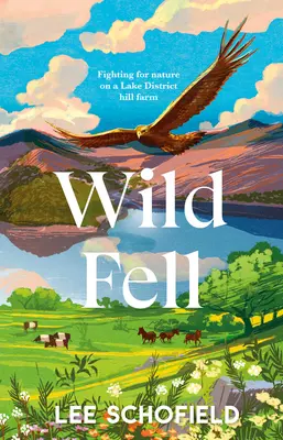 Wild Fell: La lucha por la naturaleza en una granja de montaña del Distrito de los Lagos - Wild Fell: Fighting for Nature on a Lake District Hill Farm