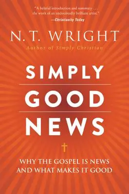 Simplemente buenas noticias: Por qué el Evangelio es noticia y qué lo hace bueno - Simply Good News: Why the Gospel Is News and What Makes It Good