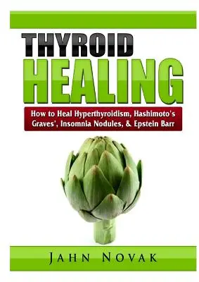 Curación de la tiroides: Cómo curar el hipertiroidismo, Hashimoto, Graves, insomnio, nódulos, y Epstein Barr - Thyroid Healing: How to Heal Hyperthyroidism, Hashimoto's, Graves', Insomnia, Nodules, & Epstein Barr