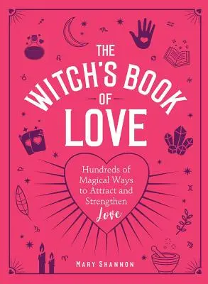 El libro del amor de la bruja: Cientos de formas mágicas de atraer y fortalecer el amor - The Witch's Book of Love: Hundreds of Magical Ways to Attract and Strengthen Love