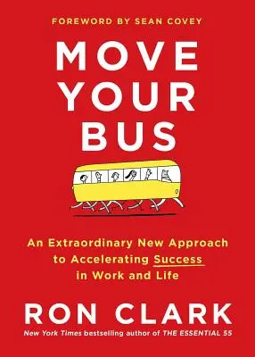 Mueve tu autobús: Un nuevo y extraordinario enfoque para acelerar el éxito en el trabajo y en la vida - Move Your Bus: An Extraordinary New Approach to Accelerating Success in Work and Life