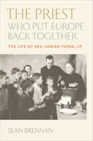 El sacerdote que recompuso Europa: La vida del padre Fabian Flynn, Cp - The Priest Who Put Europe Back Together: The Life of Father Fabian Flynn, Cp