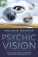 Visión psíquica: Desarrollando tus habilidades de clarividencia y visión remota - Psychic Vision: Developing Your Clairvoyant and Remote Viewing Skills