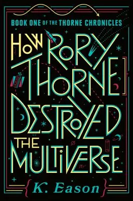 Cómo Rory Thorne destruyó el Multiverso: Primer libro de las Crónicas de Thorne - How Rory Thorne Destroyed the Multiverse: Book One of the Thorne Chronicles