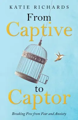 De cautivo a captor: liberarse del miedo y la ansiedad - From Captive to Captor: Breaking Free from Fear and Anxiety